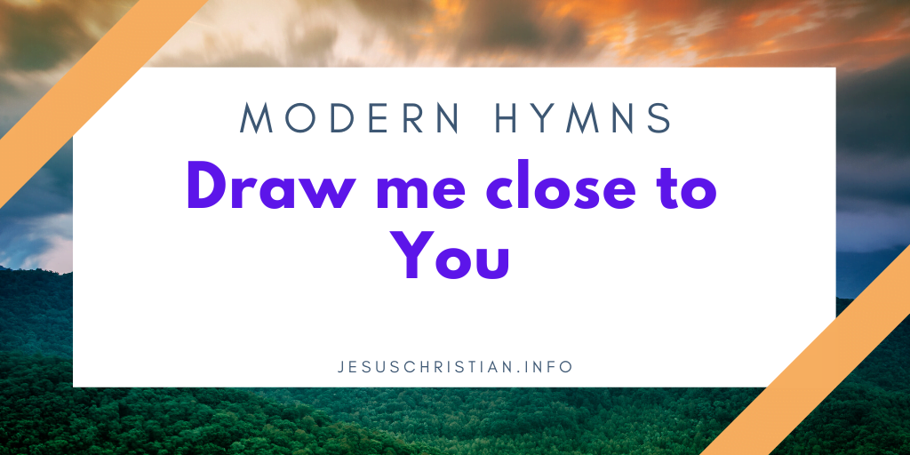 Draw me close to You
