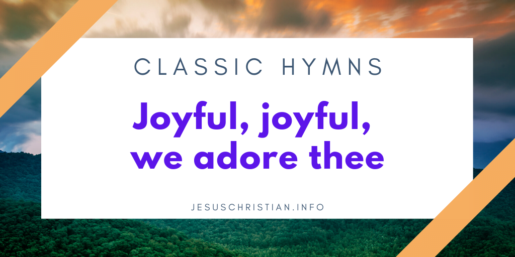 Joyful, joyful, we adore thee