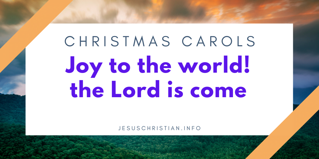 Joy to the world! the Lord is come