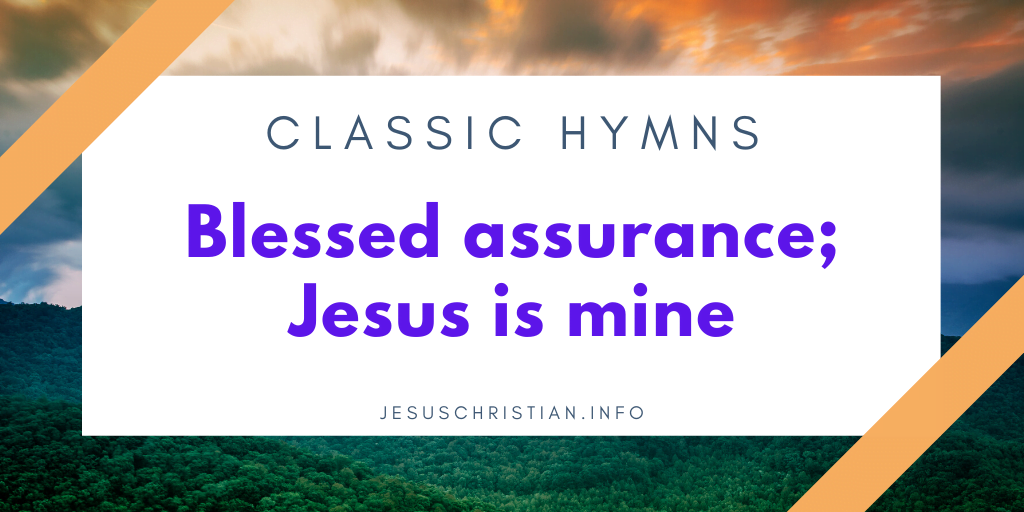 Blessed assurance; Jesus is mine