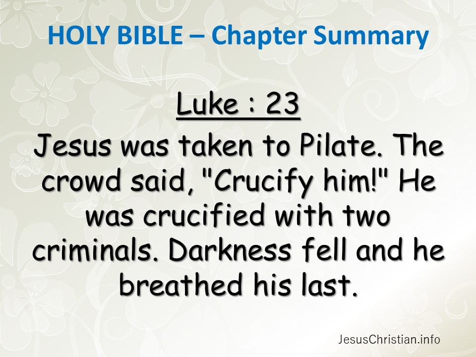 Jesus was taken to Pilate. The crowd said, "Crucify him!" He was crucified with two criminals. Darkness fell and he breathed his last.