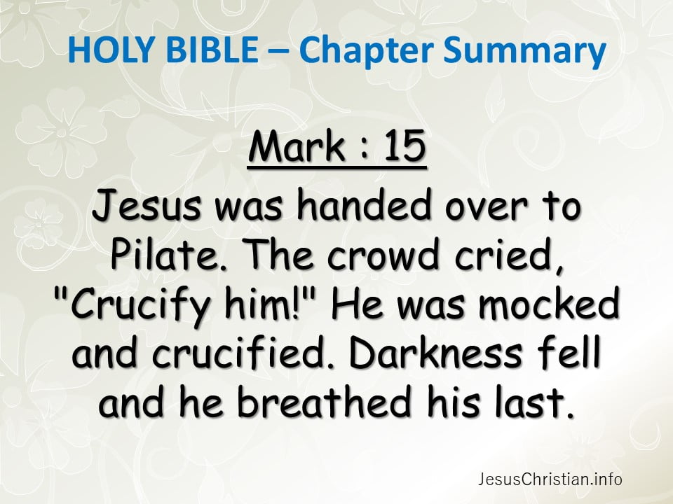 Jesus was handed over to Pilate. The crowd cried, "Crucify him!" He was mocked and crucified. Darkness fell and he breathed his last.