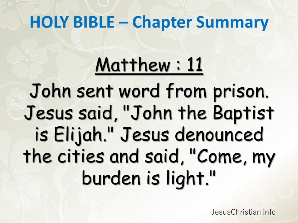 John sent word from prison. Jesus said, "John the Baptist is Elijah." Jesus denounced the cities and said, "Come, my burden is light."