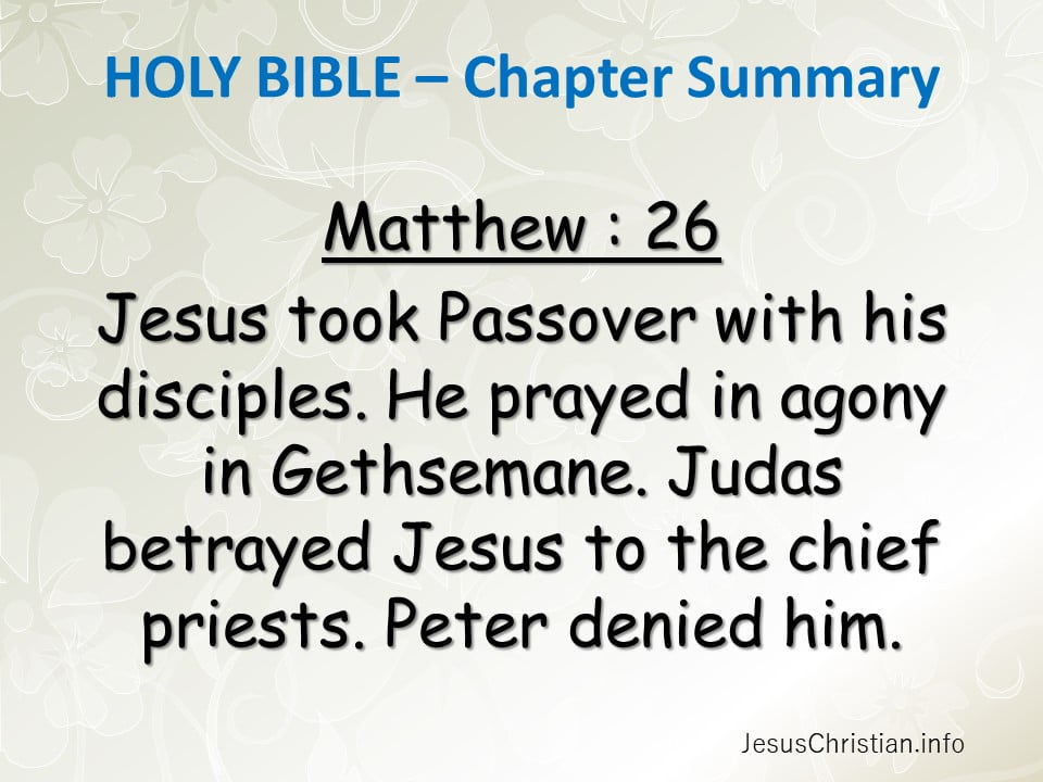 Jesus took Passover with his disciples. He prayed in agony in Gethsemane. Judas betrayed Jesus to the chief priests. Peter denied him.