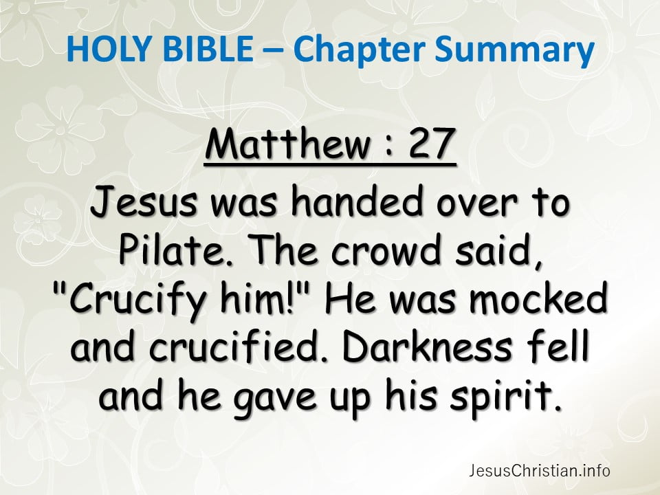 Jesus was handed over to Pilate. The crowd said, "Crucify him!" He was mocked and crucified. Darkness fell and he gave up his spirit.