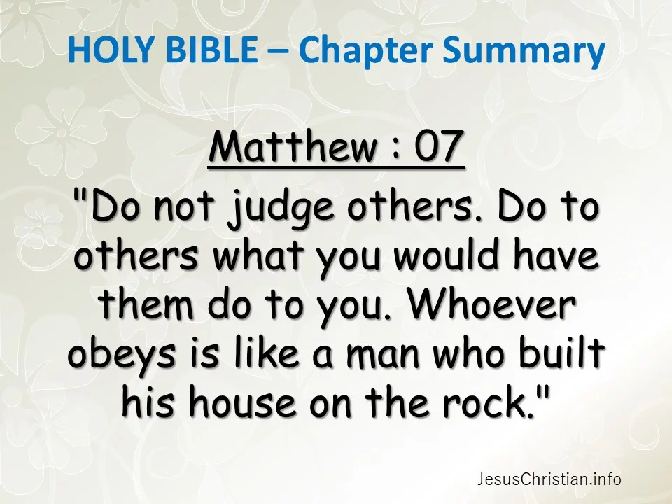 "Do not judge others. Do to others what you would have them do to you. Whoever obeys is like a man who built his house on the rock."